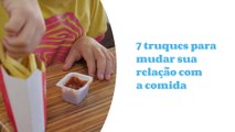 7 truques para mudar sua relação com a comida