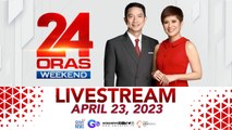 24 Oras Weekend Livestream: April 23, 2023