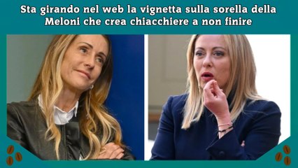Sta girando nel web la vignetta sulla sorella della Meloni che crea chiacchiere a non finire