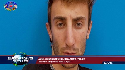 Amici, Ramon dopo l'eliminazione: 'Felice  essere arrivato fino a qua'