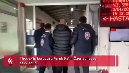 Thodex'in kurucusu Faruk Fatih Özer adliyeye sevk edildi