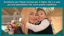 Sconforto per Paola Caruso per il figlio, ma c'è una piccola possibilità che tutto possa cambiare