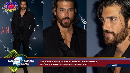 Can Yaman, retroscena di Rosica: 'Anima buona,  rovina l'amicizia con quel furbo di Rob'