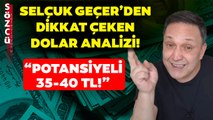 Selçuk Geçer'den Dikkat Çeken Dolar Analizi!' 
