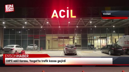 CHP'li vekil Karasu, Yozgat'ta trafik kazası geçirdi