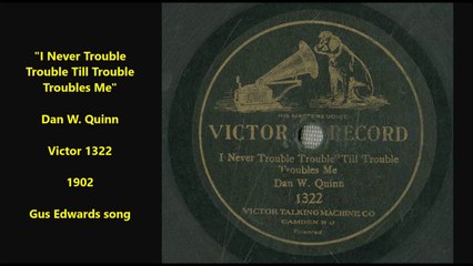 I Never Trouble Trouble Till Trouble Troubles Me - Dan W. Quinn (1902)