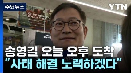 송영길 오늘 오후 도착..."사태 해결 노력하겠다" / YTN