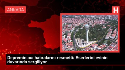 Depremin acı hatıralarını resmetti: Eserlerini evinin duvarında sergiliyor