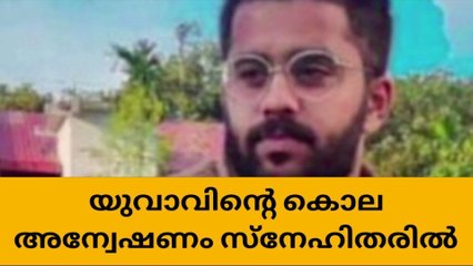 യുവാവിന്റെ മരണം ; അന്വേഷണം സുഹൃത്തുക്കളില്‍