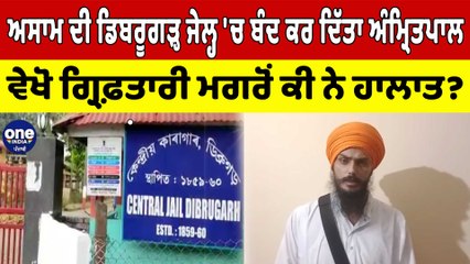 Assam ਦੀ Dibrugarh Jail'ਚ ਬੰਦ ਕਰਤਾ ਅੰਮ੍ਰਿਤਪਾਲ ਵੇਖੋ ਗ੍ਰਿਫ਼ਤਾਰੀ ਮਗਰੋਂ ਕੀ ਨੇ ਹਾਲਾਤ? | OneIndia Punjabi