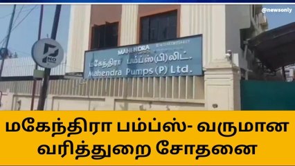 மகேந்திரா பம்ப்ஸ் நிர்வாக இயக்குனர் இல்லத்தில் வருமான வரித்துறை சோதனை