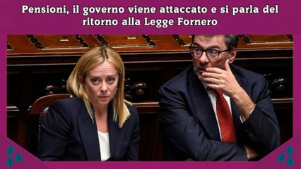 Pensioni, il governo viene attaccato e si parla del ritorno alla Legge Fornero