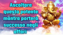 Ascoltare questo potente mantra porterà successo negli affari