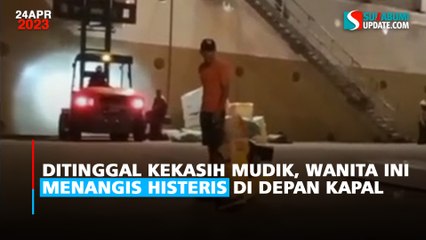 Ditinggal Kekasih Mudik, Wanita Ini Menangis Histeris di Depan Kapal