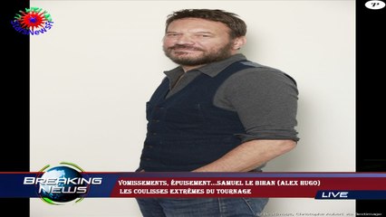 Vomissements, épuisement...Samuel Le Bihan (Alex Hugo)  les coulisses extrêmes du tournage