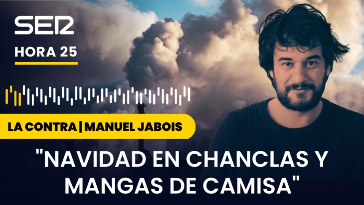 Manuel Jabois: "Te discuten el calentamiento global en Navidad, en chanclas y en mangas de camisa"