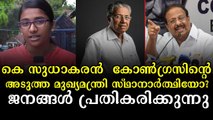 ജനങ്ങൾ പറയുന്നു സുധാകരൻ മുഖ്യമന്ത്രിയായി അവർക്ക് വേണ്ട എന്ന്