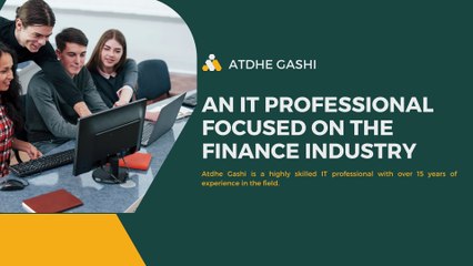 Atdhe Gashi: The Go-To IT Professional for the Finance Industry