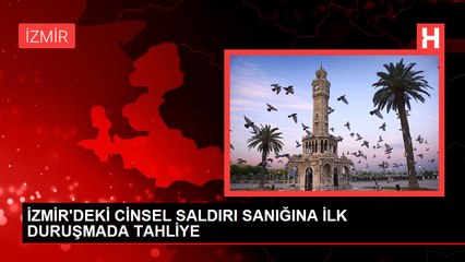 İZMİR'DEKİ CİNSEL SALDIRI SANIĞINA İLK DURUŞMADA TAHLİYE