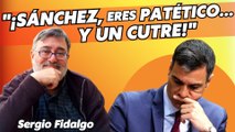 “¡PEDRO SÁNCHEZ eres PATÉTICO y un CUTRE!” Sergio Fidalgo atiza al socialista