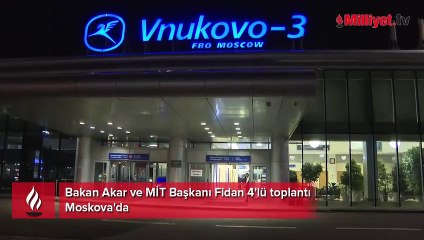 Bakan Akar ve MİT Başkanı Fidan 4'lü toplantı için Moskova'da
