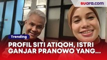 Sekilas Profil Istri Ganjar Pranowo, Siti Atiqoh Bukan Orang Sembarangan