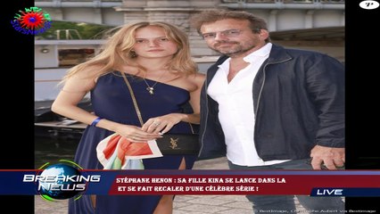 Stéphane Henon : Sa fille Kina se lance dans la  et se fait recaler d'une célèbre série !