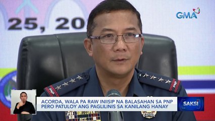 Acorda, wala pa raw iniisip na balasahan sa PNP pero patuloy ang paglilinis sa kanilang hanay | Saksi