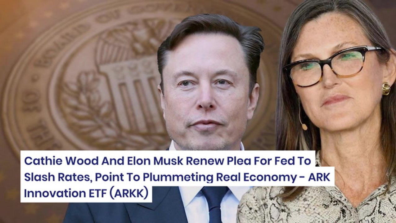 Cathie Wood And Elon Musk Renew Plea For Fed To Slash Rates, Point To Plummeting Real Economy