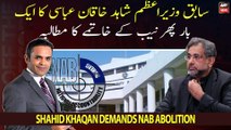 Former PM Shahid Khaqan Abbasi once again demands NAB abolition