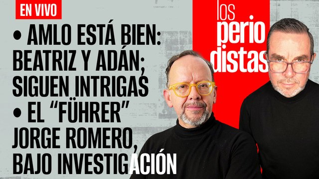 #EnVivo | #LosPeriodistas | AMLO está bien: Beatriz | El “führer” Jorge Romero a investigación