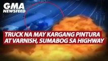 Truck na may kargang pintura at varnish, sumabog sa highway | GMA News Feed