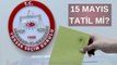 15 Mayıs tatil mi? 2023 seçiminden sonraki gün okullar tatil mi, ders var mı?