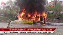 Park halindeki İETT otobüsü alev alev yandı