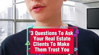 3 Questions To Ask Your Real Estate Clients To Make Them Trust You