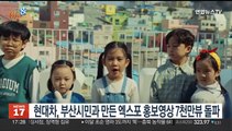 [비즈&] 현대차, 부산시민과 만든 엑스포 홍보영상 7천만뷰 돌파 外