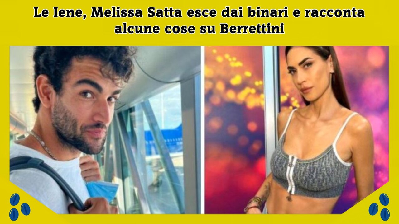Le Iene, Melissa Satta esce dai binari e racconta alcune cose su Berrettini