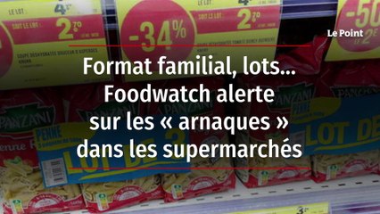 Format familial, lots... Foodwatch alerte sur les « arnaques » dans les supermarchés