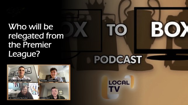 Local TV Sport presents the Box-to-Box Podcast: Who will be relegated from the Premier League?
