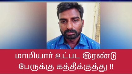 கோவை: மாமியார் உட்பட 2 பேருக்கு கத்திக்குத்து-மருமகன் வெறிச்செயல்!