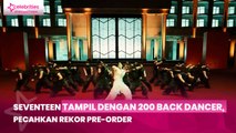 SEVENTEEN Tampil dengan 200 Back Dancer, Pecahkan Rekor Pre-Order