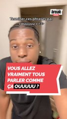 Vous allez vraiment tous parler comme ça ouuuuu ?