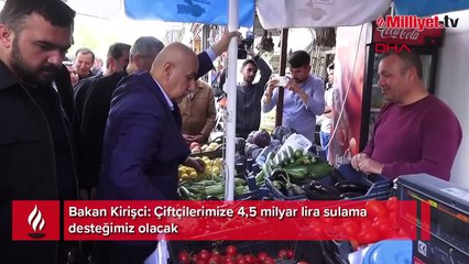 Bakan Kirişci: Çiftçilerimize 4,5 milyar lira sulama desteğimiz olacak