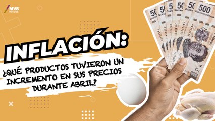Inflación incrementa 6.24% durante abril, estos productos reportaron un incremento en sus precios