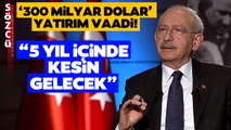 '300 Milyar Dolar 5 Yıl İçinde Kesin Gelecek' Kılıçdaroğlu Sözcü TV'de Tek Tek Açıkladı