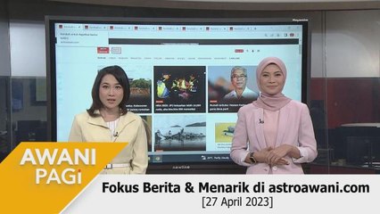 AWANI Pagi: Berita tumpuan & menarik di astroawani.com [27 April 2023]
