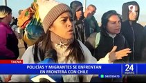 Tacna: policías y migrantes se enfrentan en la frontera con Chile