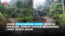 Video Perjuangan Guru Menuju Sekolah, Publik Dibikin Merinding Lihat Akses Jalan