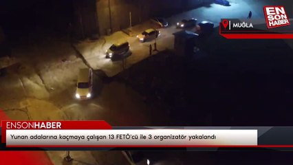 Yunan adalarına kaçmaya çalışan 13 FETÖ'cü ile 3 organizatör yakalandı