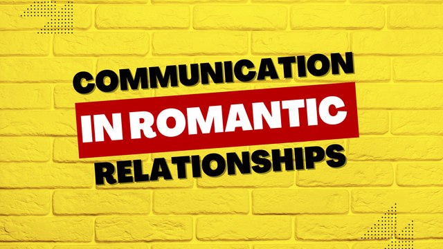 Communication Tips: Communication in Romantic Relationships